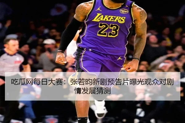 吃瓜网每日大赛：张若昀新剧预告片曝光观众对剧情发展猜测